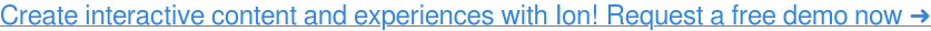 Create interactive content with Ion! Request a free demo now ➜